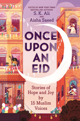 Once Upon an Eid: Stories of Hope and Joy by 15 Muslim Voices by S.K. Ali, Aisha Saeed