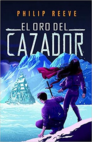 El Oro del Cazador by Philip Reeve