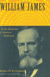 William James: In the Maelstrom of American Modernism by Robert D. Richardson Jr.