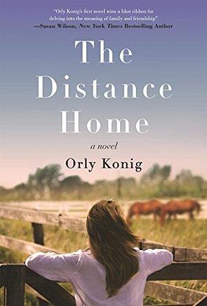 The Distance Home: A Novel by Orly Konig, Orly Konig