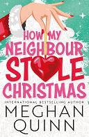 How My Neighbour Stole Christmas: A incredibly steamy, hilarious, forced proximity, small town festive romantic comedy by Meghan Quinn