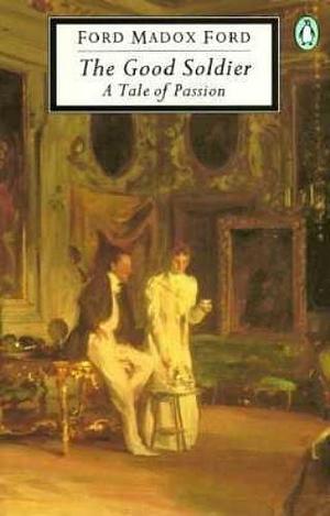 The Good Soldier: A Tale of Passion by Ford Madox Ford