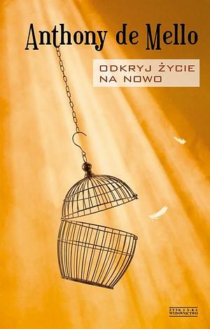 Odkryć życie na nowo: przebudzenie na rzeczywistość by Anthony De Mello