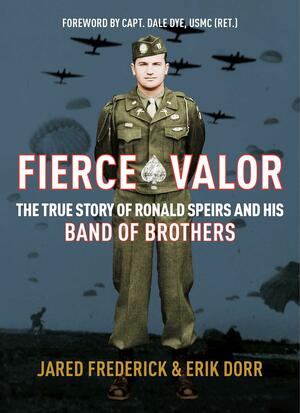 Fierce Valor: The True Story of Ronald Speirs and his Band of Brothers by Erik Dorr, Jared Frederick, Jared Frederick