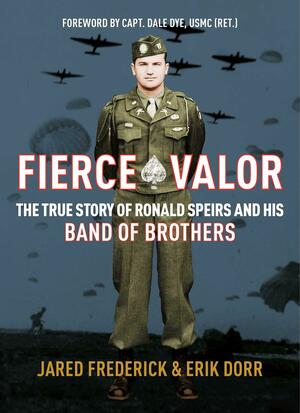 Fierce Valor: The True Story of Ronald Speirs and his Band of Brothers by Erik Dorr, Jared Frederick, Jared Frederick