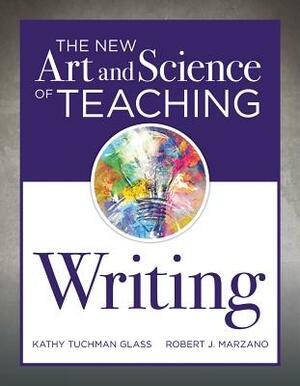 The New Art and Science of Teaching Writing: (research-Based Instructional Strategies for Teaching and Assessing Writing Skills) by Kathy Tuchman Glass, Robert J. Marzano