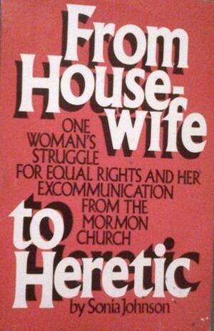 From Housewife To Heretic by Sonia Johnson