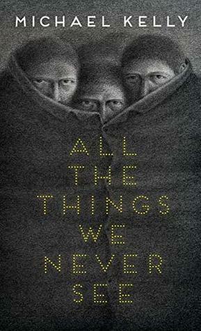 All the Things We Never See by Michael Kelly