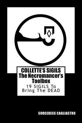 Collette's Sigils, The Necromancer's Toolbox: Nineteen Sigils to Bring the Dead by Sorceress Cagliastro