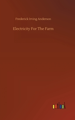 Electricity For The Farm by Frederick Irving Anderson