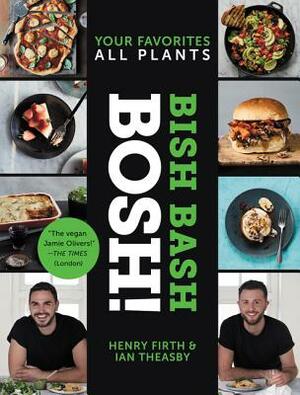 Bish Bash Bosh!: Your Favorites * All Plants by Ian Theasby, Henry David Firth