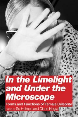 In the Limelight and Under the Microscope: Forms and Functions of Female Celebrity by 