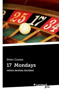 17 Mondays: (when destiny decides) by Peter Coates