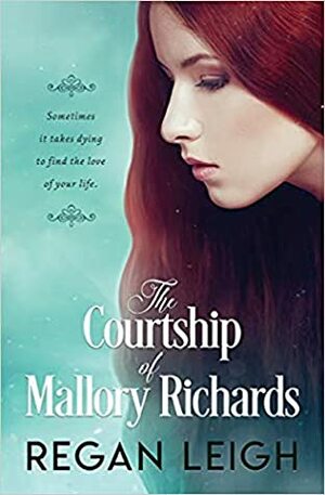 The Courtship of Mallory Richards by Regan Leigh