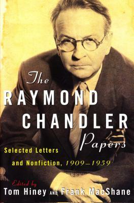 The Raymond Chandler Papers: Selected Letters and Nonfiction, 1909-1959 by Frank MacShane, Tom Hiney, Raymond Chandler