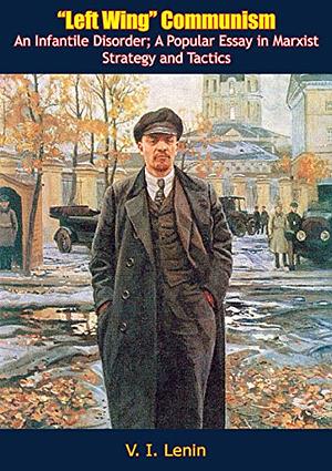 “Left-Wing” Communism, An Infantile Disorder by Vladimir Lenin