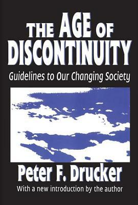 The Age of Discontinuity: Guidelines to Our Changing Society by Peter F. Drucker