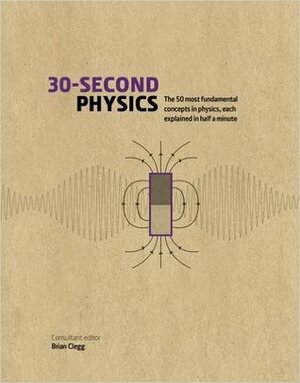 30-Second Physics: The 50 Most Fundamental Concepts In Physics, Each Explained In Half A Minute by Leon Clifford, Steve Rawlings, Frank Close, Brian Clegg, Rhodri Evans, Andrew May, Philip Ball