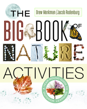 The Big Book of Nature Activities: A Year-Round Guide to Outdoor Learning by Drew Monkman, Jacob Rodenburg