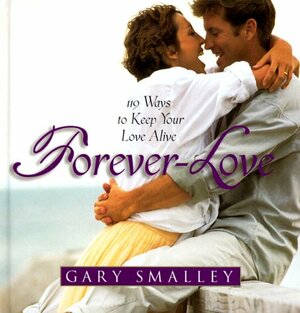 Forever Love: 119 Ways to Keep Your Love Alive by Gary Smalley