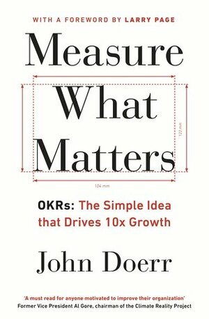 Measure What Matters: OKRs: The Simple Idea that Drives 10x Growth by John Doerr, Kris Duggan