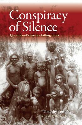 Conspiracy of Silence: Queensland's Frontier Killing Times by Timothy Bottoms