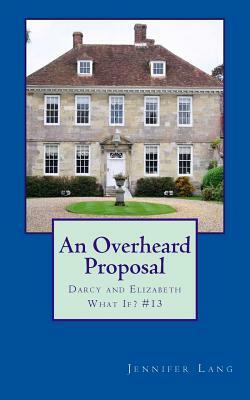 An Overheard Proposal: Darcy and Elizabeth What If? #13 by Jennifer Lang