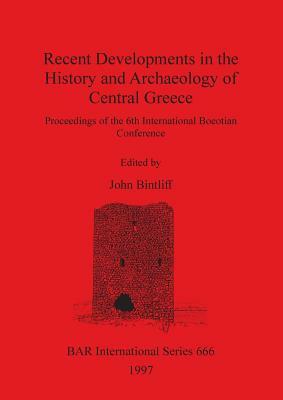 Recent Developments in the History and Archaeology of Central Greece by John Bintliff