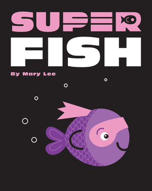 Super Fish by Mary Lee