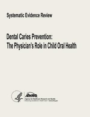 Dental Caries Prevention: The Physician's Role in Child Oral Health by U. S. Department of Heal Human Services, Agency for Healthcare Resea And Quality