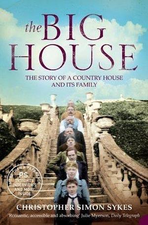 The Big House: The Story of a Country House and its Family by Christopher Simon Sykes, Christopher Simon Sykes