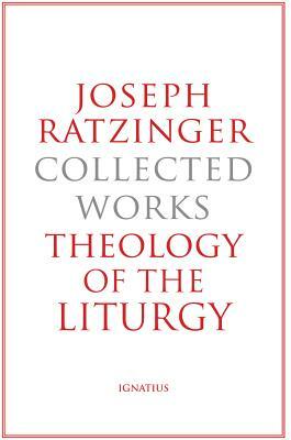 Joseph Ratzinger-Collected Works: Theology of the Liturgy by Joseph Ratzinger