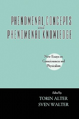 Phenomenal Concepts and Phenomenal Knowledge: New Essays on Consciousness and Physicalism by 