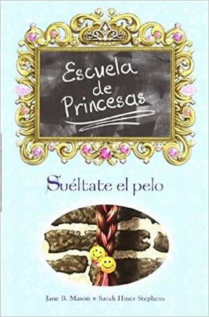 Sueltate El Pelo - Escuela de Princesas 3 by Sarah Hines Stephens, Jane B. Mason