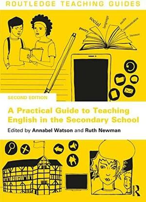 A Practical Guide to Teaching English in the Secondary School by Annabel Watson, Ruth Malka Charlotte Newman