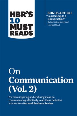 Hbr's 10 Must Reads on Communication, Vol. 2 (with Bonus Article "leadership Is a Conversation" by Boris Groysberg and Michael Slind) by Harvard Business Review