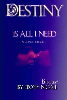 Destiny Is All I Need: Second Edition by Ebony Nicole