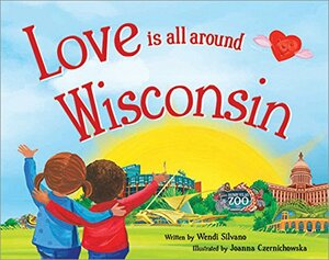 Love Is All Around Wisconsin by Joanna Czernichowska, Wendi Silvano