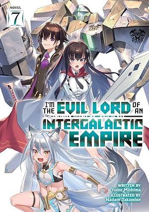 I'm the Evil Lord of an Intergalactic Empire!, Volume 7 by Yomu Mishima, Nadare Takamine