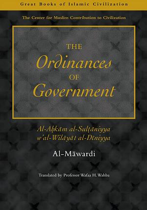 The Ordinances of Government: Al-Ahkam al-Sultaniyya w'al-Wilayat al-Diniyya by Al-Mawardi