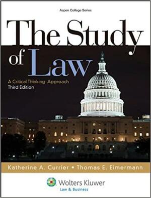 The Study of Law: A Critical Thinking Approach by Thomas E. Eimermann, Katherine A. Currier