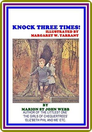 Knock Three Times! by Marion St. John Webb by Marion St. John Webb, Margaret W. Tarrant