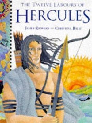 The Twelve Labours of Hercules by James Riordan, Christina Balit