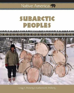 Subarctic Peoples by Katherine M. Doherty, Craig A. Doherty