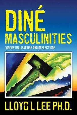 Din� Masculinities: Conceptualizations and Reflections by Lloyd L. Lee