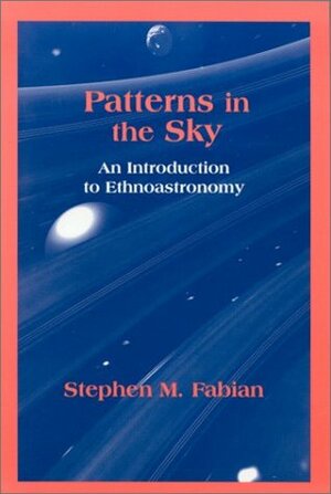 Patterns in the Sky: An Introduction to Ethnoastronomy by Stephen Michael Fabian