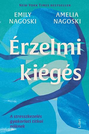 Érzelmi ​kiégés: A stresszkezelés gyakorlati titkai nőknek by Amelia Nagoski, Emily Nagoski