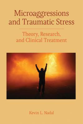 Microaggressions and Traumatic Stress: Theory, Research, and Clinical Treatment by Kevin L. Nadal