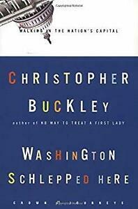 Washington Schlepped Here: Walking in the Nation's Capital by Christopher Buckley