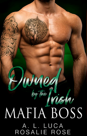 Owned by the Irish Mafia Boss by Rosalie Rose, A.L. Luca